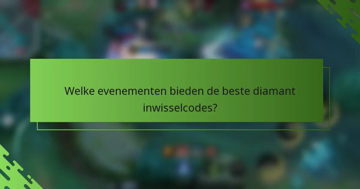 Welke evenementen bieden de beste diamant inwisselcodes?