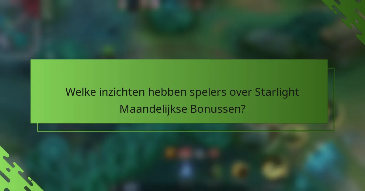 Welke inzichten hebben spelers over Starlight Maandelijkse Bonussen?
