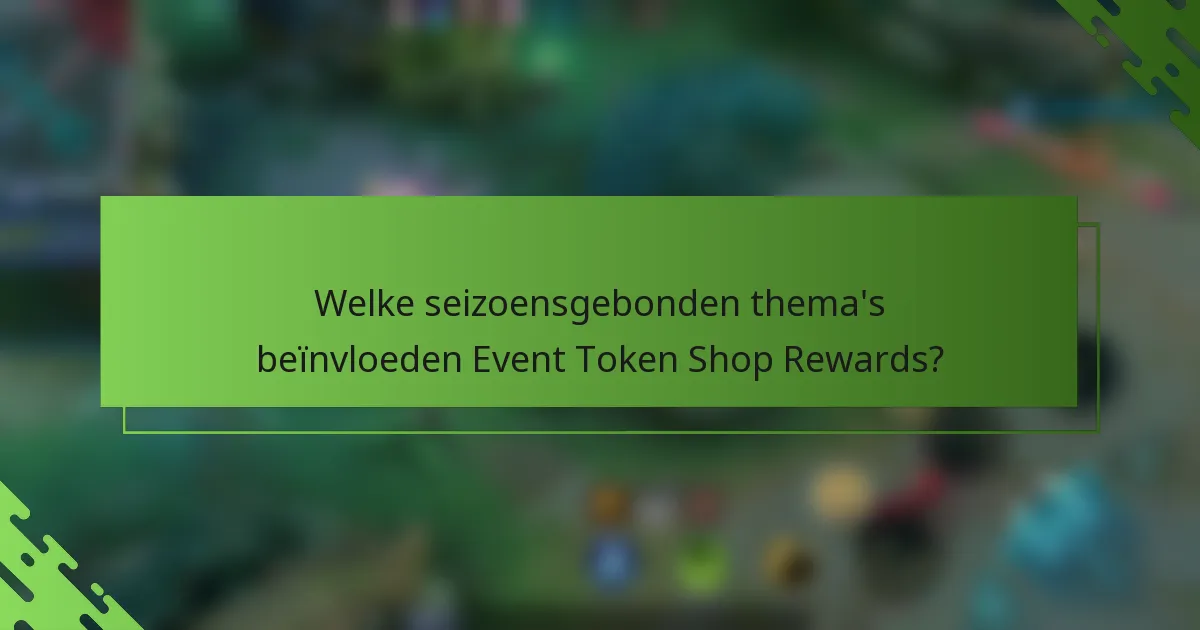 Welke seizoensgebonden thema's beïnvloeden Event Token Shop Rewards?