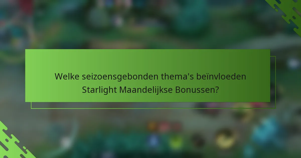 Welke seizoensgebonden thema's beïnvloeden Starlight Maandelijkse Bonussen?