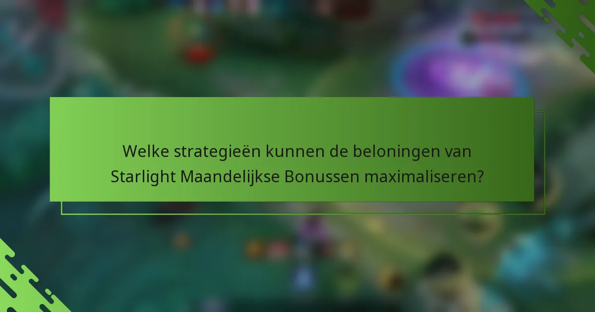 Welke strategieën kunnen de beloningen van Starlight Maandelijkse Bonussen maximaliseren?