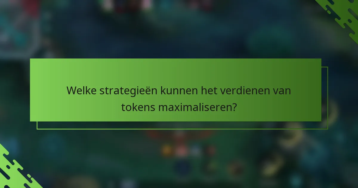 Welke strategieën kunnen het verdienen van tokens maximaliseren?