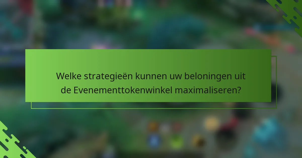 Welke strategieën kunnen uw beloningen uit de Evenementtokenwinkel maximaliseren?