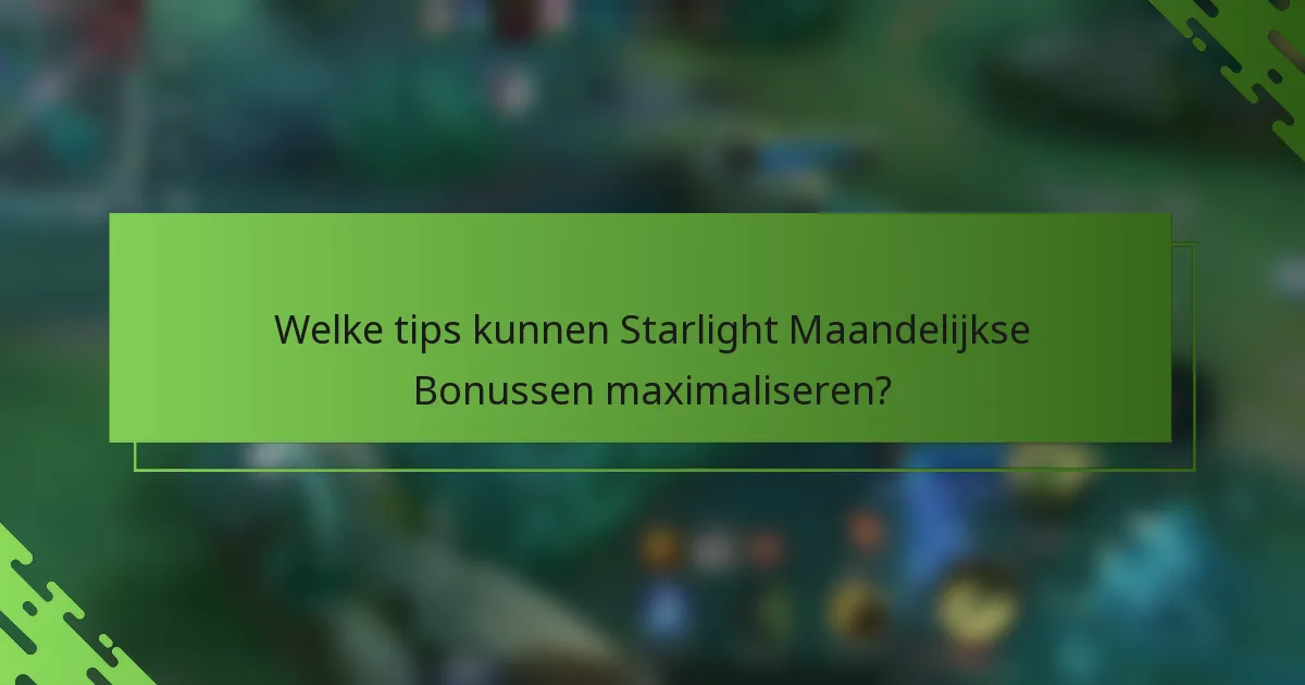 Welke tips kunnen Starlight Maandelijkse Bonussen maximaliseren?