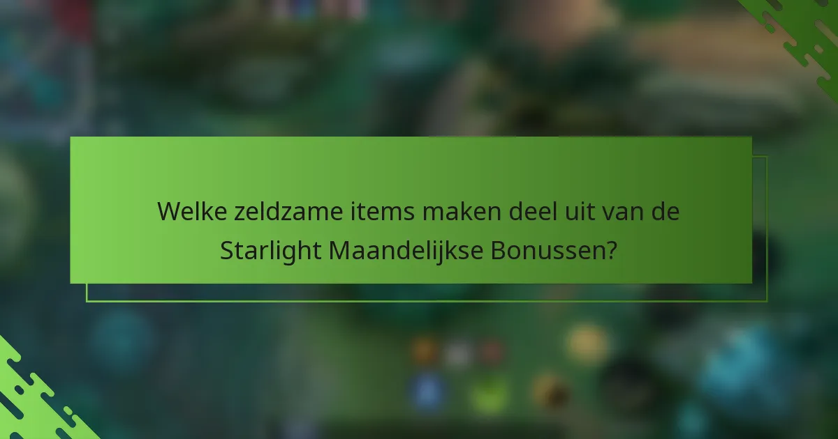 Welke zeldzame items maken deel uit van de Starlight Maandelijkse Bonussen?