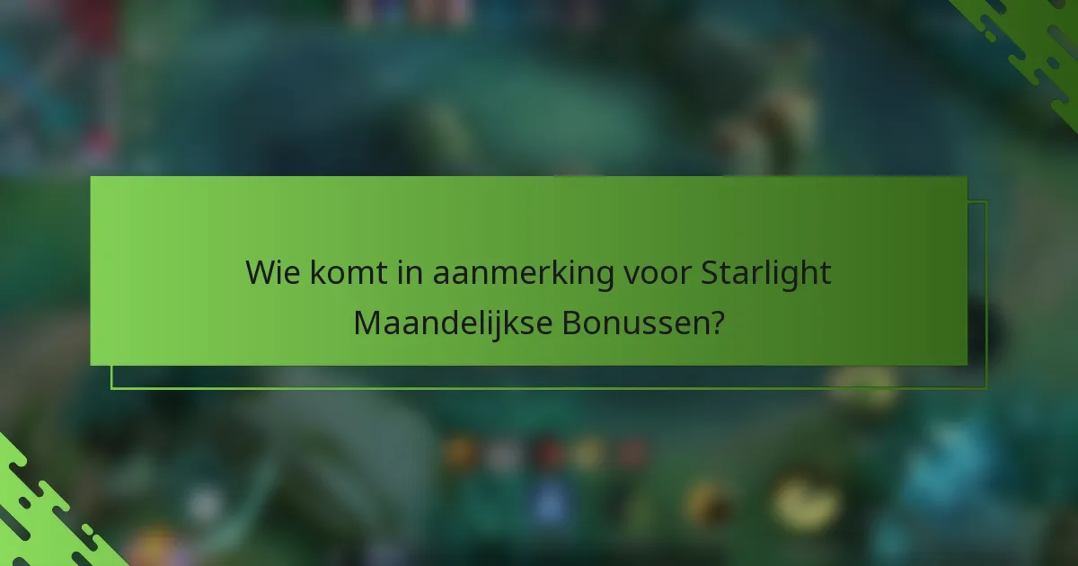 Wie komt in aanmerking voor Starlight Maandelijkse Bonussen?